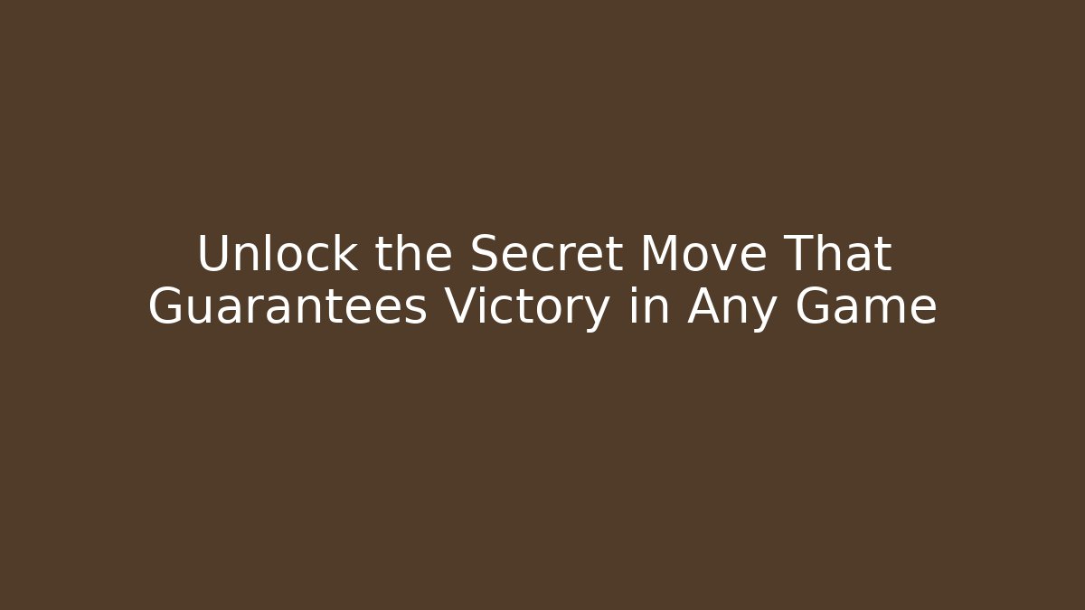 Unlock the Secret Move That Guarantees Victory in Any Game