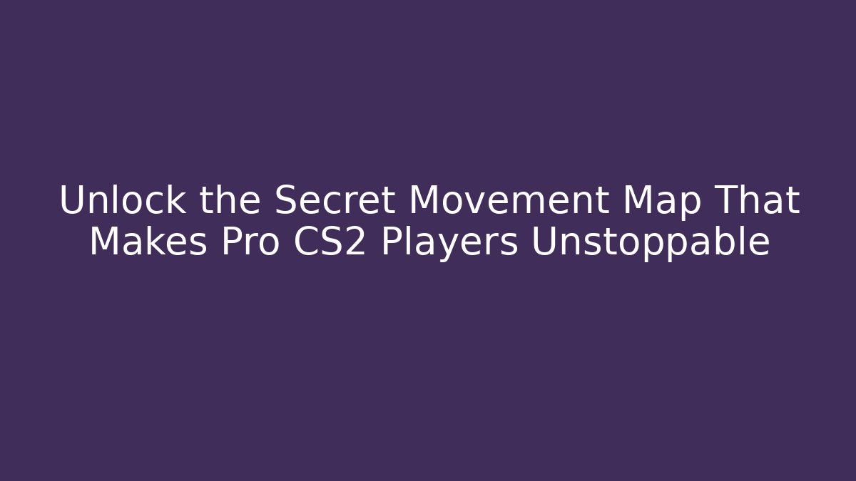 Unlock the Secret Movement Map That Makes Pro CS2 Players Unstoppable