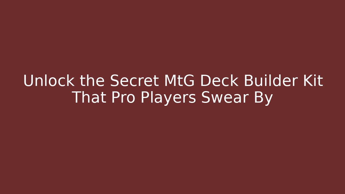 Unlock the Secret MtG Deck Builder Kit That Pro Players Swear By