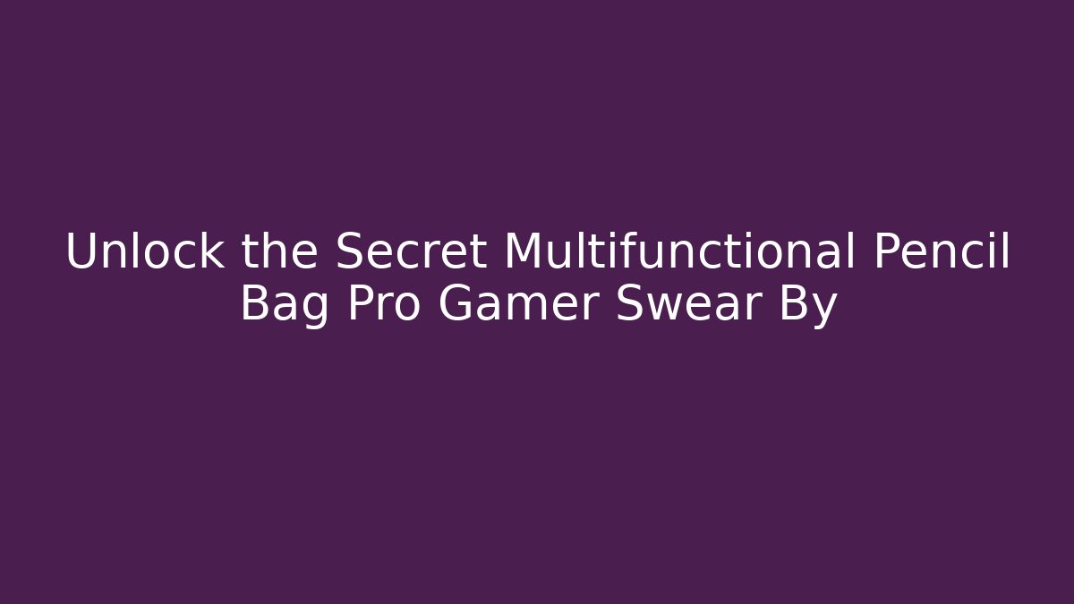 Unlock the Secret Multifunctional Pencil Bag Pro Gamer Swear By