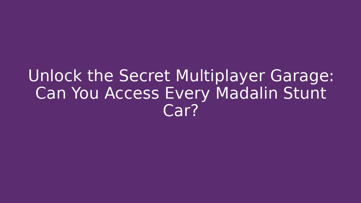 Unlock the Secret Multiplayer Garage: Can You Access Every Madalin Stunt Car?