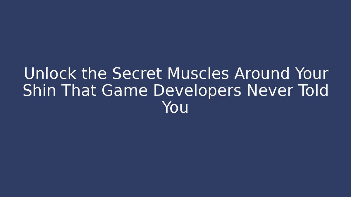 Unlock the Secret Muscles Around Your Shin That Game Developers Never Told You