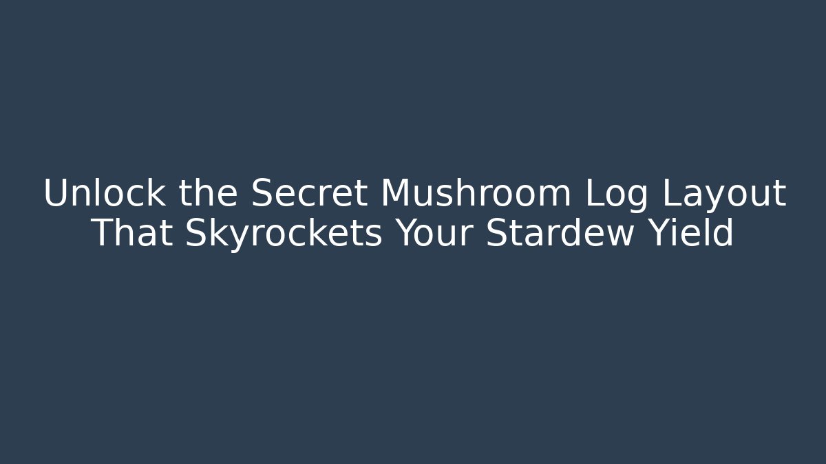 Unlock the Secret Mushroom Log Layout That Skyrockets Your Stardew Yield