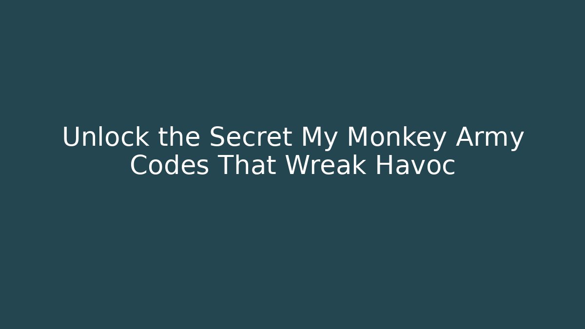 Unlock the Secret My Monkey Army Codes That Wreak Havoc