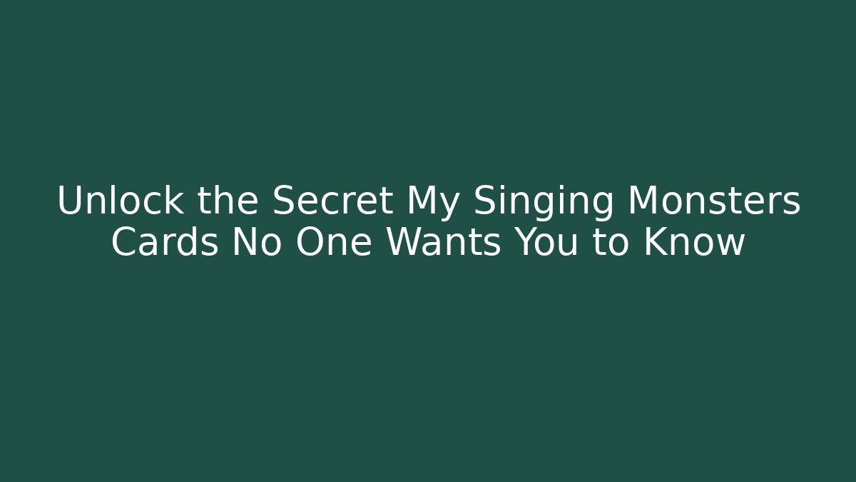 Unlock the Secret My Singing Monsters Cards No One Wants You to Know