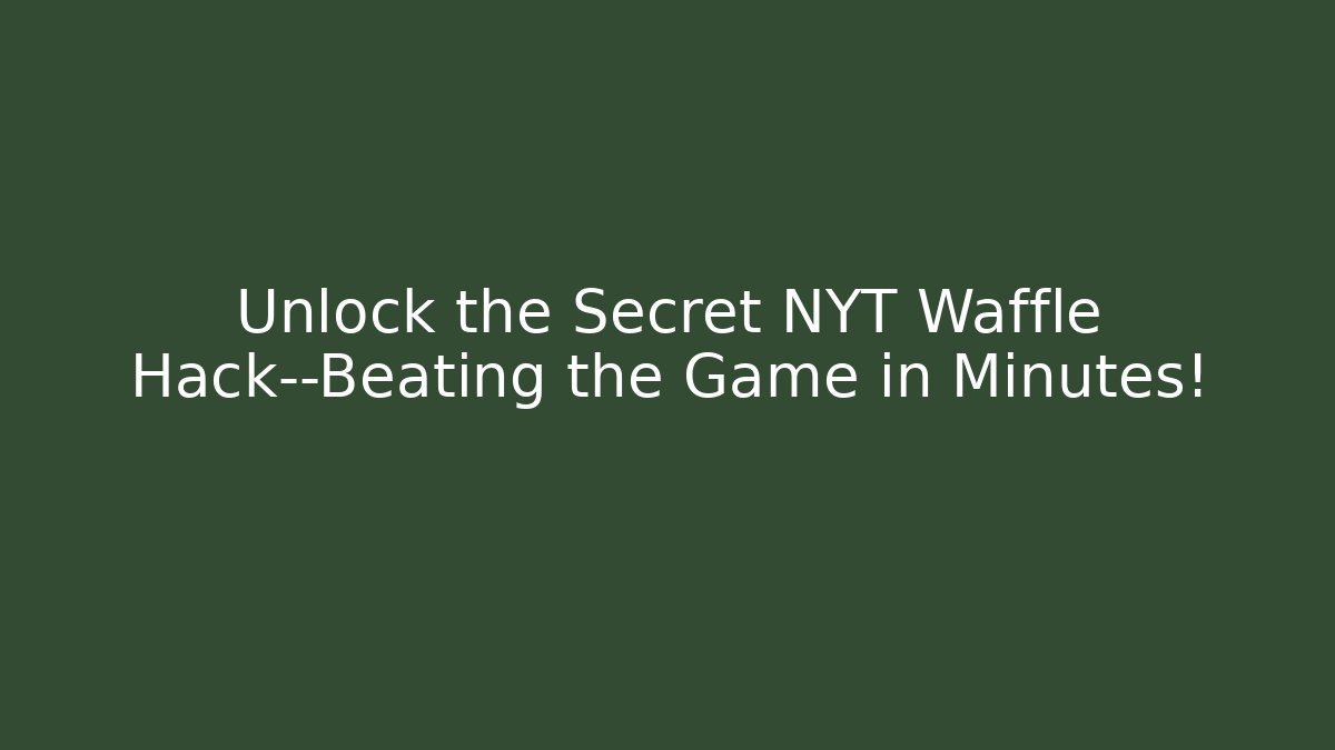 Unlock the Secret NYT Waffle Hack—Beating the Game in Minutes! - Critter Realm