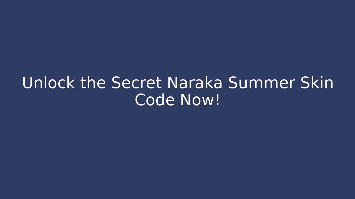 Unlock the Secret Naraka Summer Skin Code Now! - Critter Realm