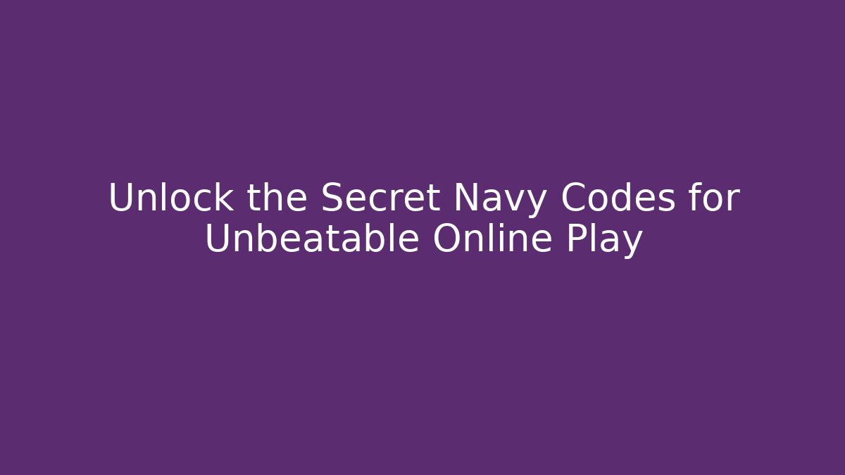 Unlock the Secret Navy Codes for Unbeatable Online Play