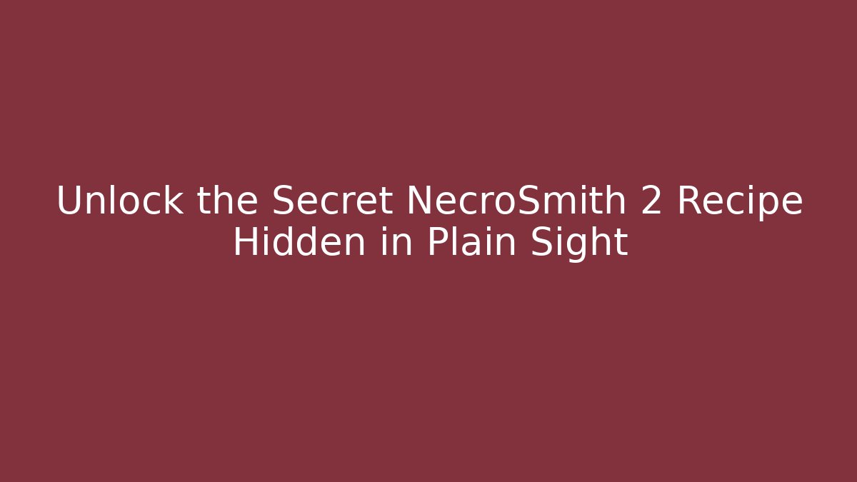 Unlock the Secret NecroSmith 2 Recipe Hidden in Plain Sight