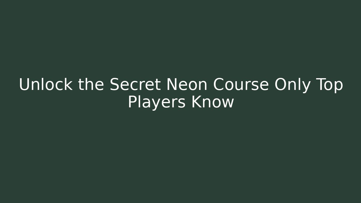Unlock the Secret Neon Course Only Top Players Know