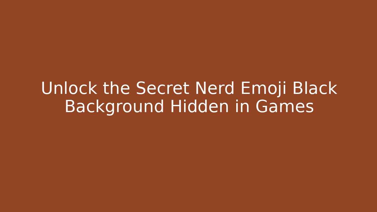 Unlock the Secret Nerd Emoji Black Background Hidden in Games