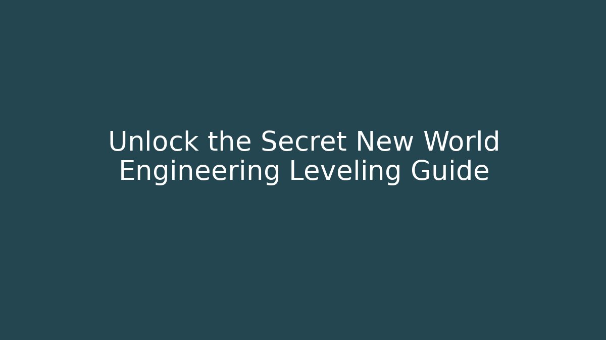 Unlock the Secret New World Engineering Leveling Guide