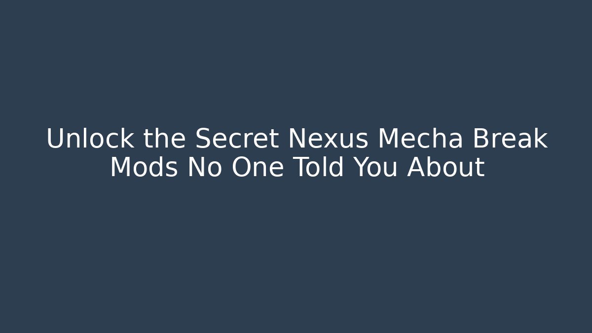 Unlock the Secret Nexus Mecha Break Mods No One Told You About