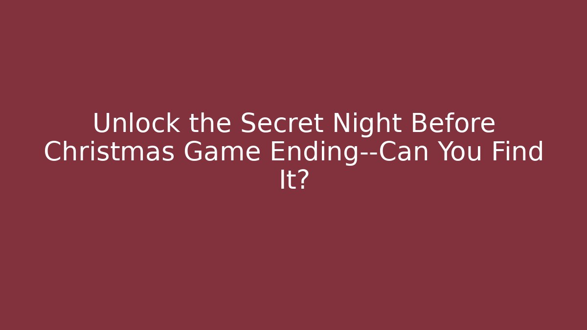 Unlock the Secret Night Before Christmas Game Ending—Can You Find It?