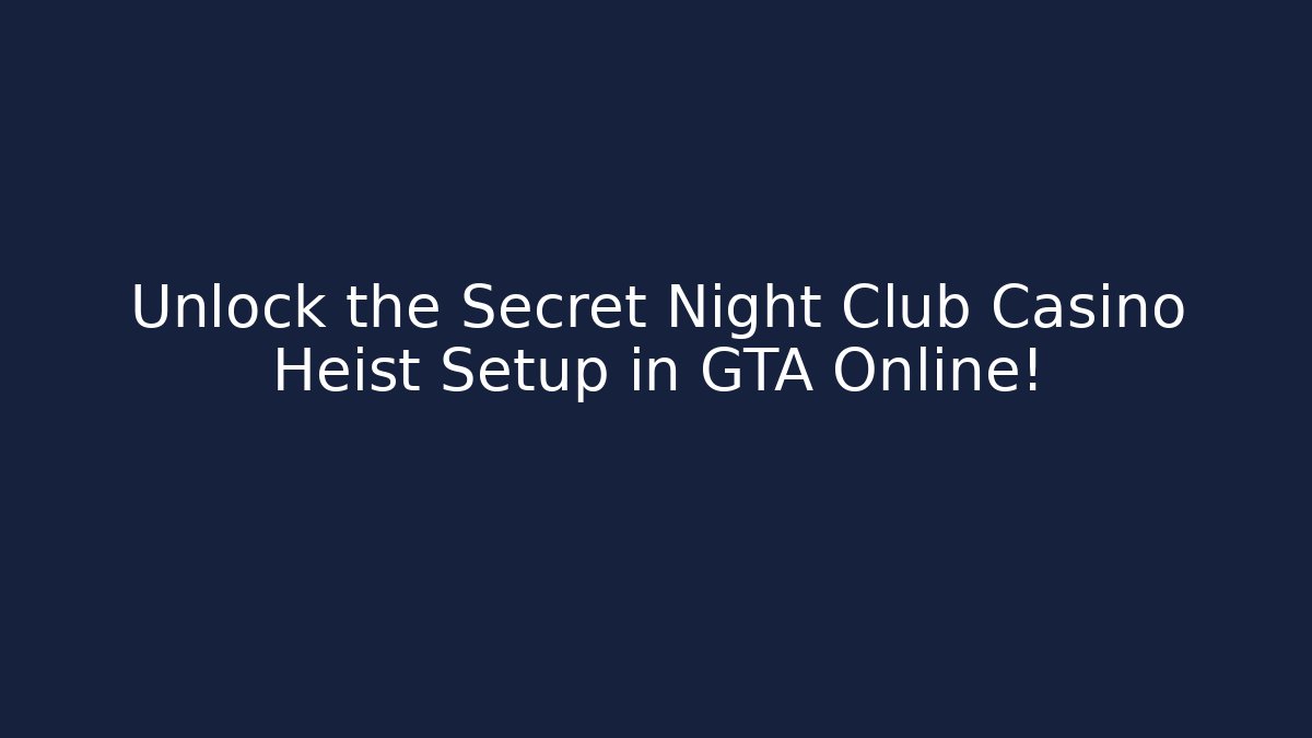 Unlock the Secret Night Club Casino Heist Setup in GTA Online!