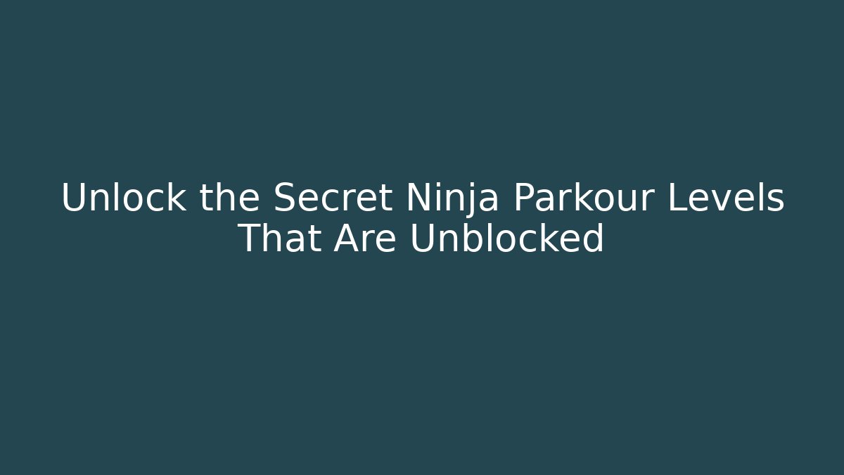 Unlock the Secret Ninja Parkour Levels That Are Unblocked