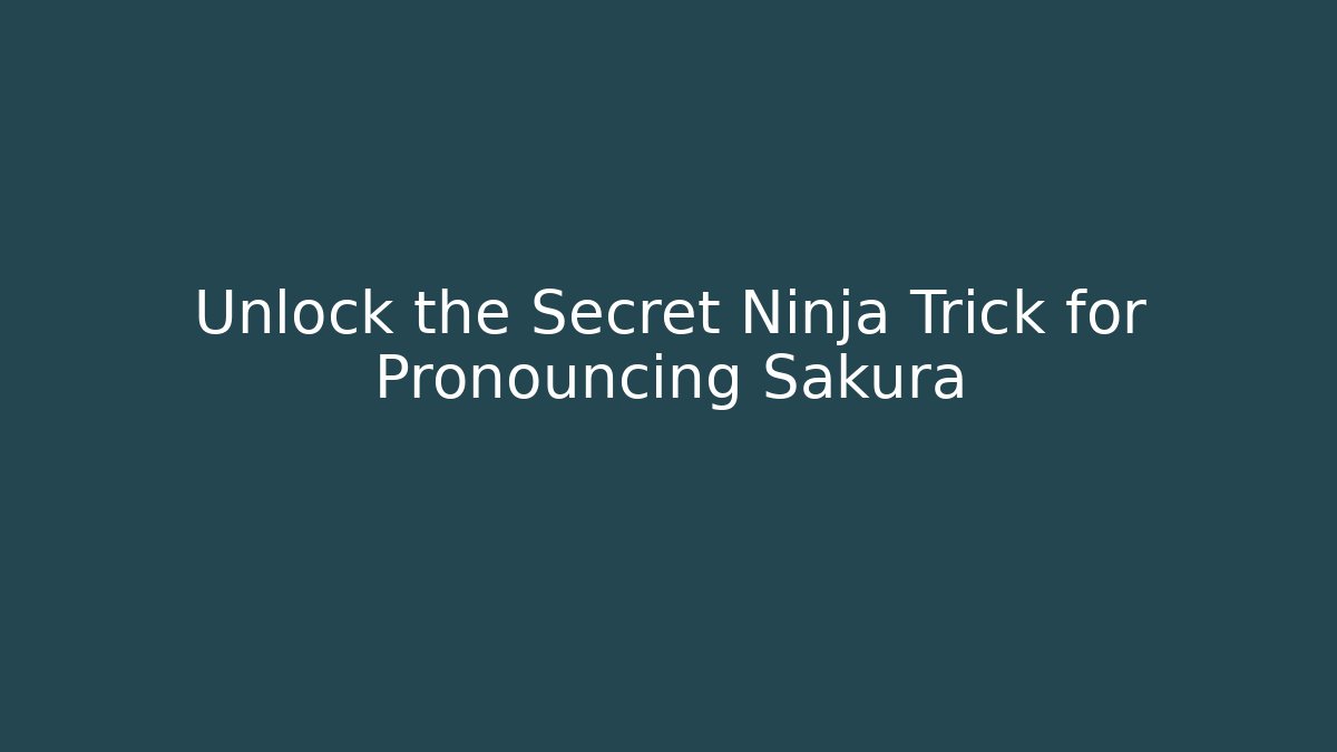 Unlock the Secret Ninja Trick for Pronouncing Sakura