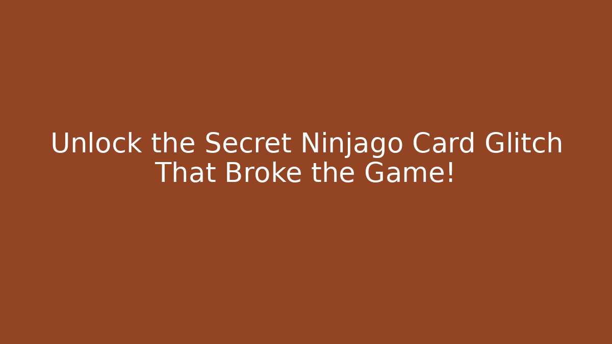 Unlock the Secret Ninjago Card Glitch That Broke the Game!