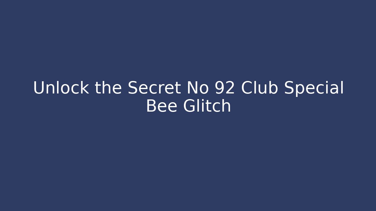 Unlock the Secret No 92 Club Special Bee Glitch