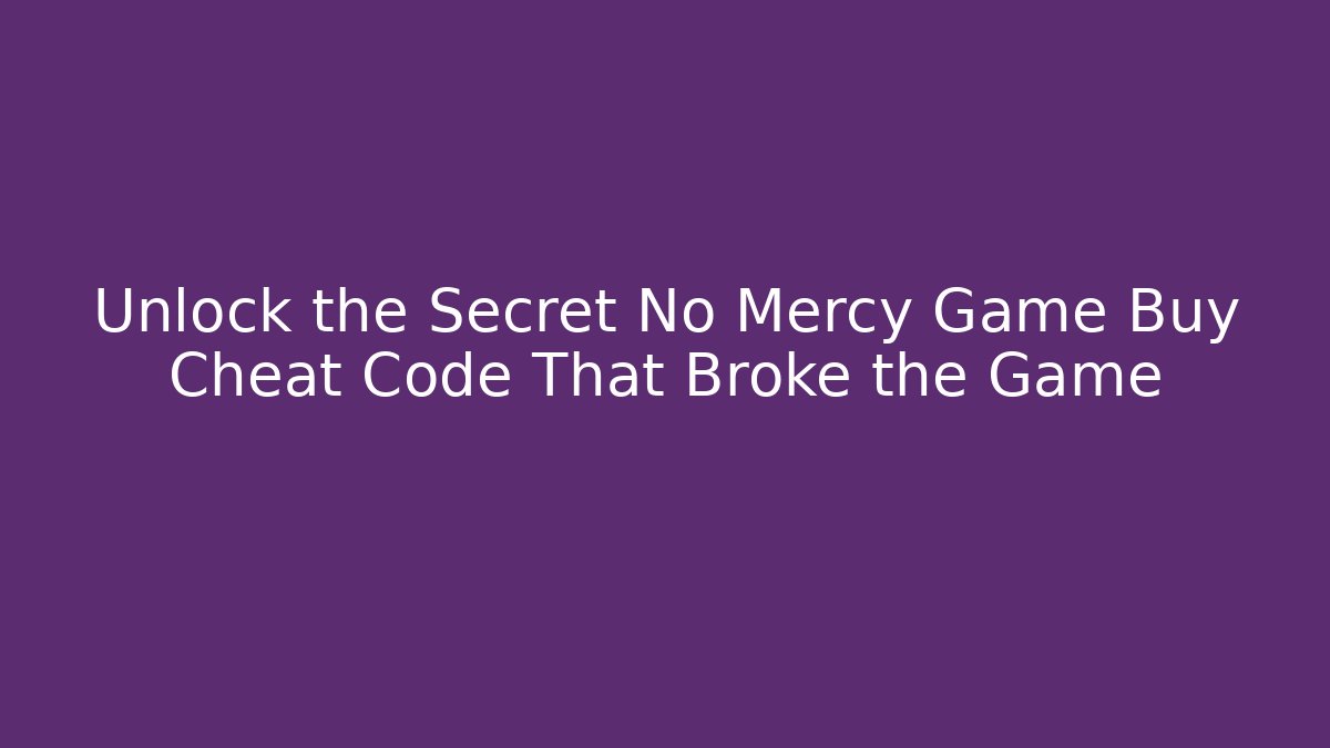 Unlock the Secret No Mercy Game Buy Cheat Code That Broke the Game - Critter Realm