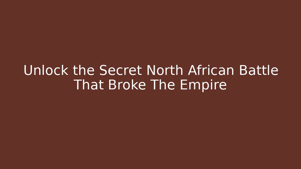 Unlock the Secret North African Battle That Broke The Empire