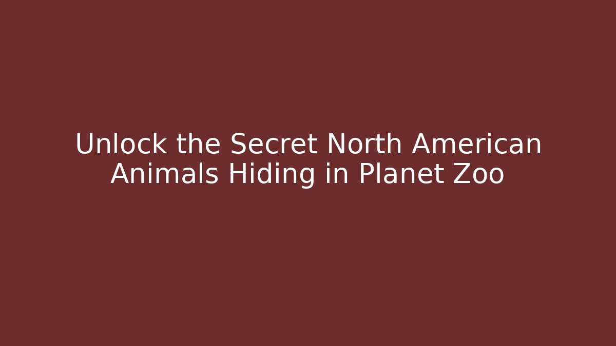 Unlock the Secret North American Animals Hiding in Planet Zoo