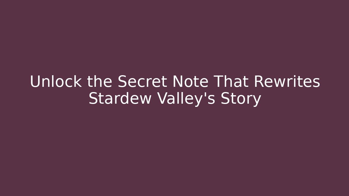 Unlock the Secret Note That Rewrites Stardew Valley's Story