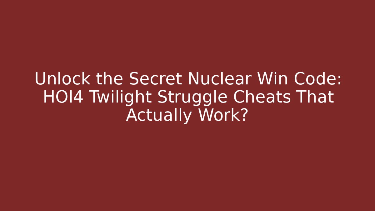 Unlock the Secret Nuclear Win Code: HOI4 Twilight Struggle Cheats That Actually Work?