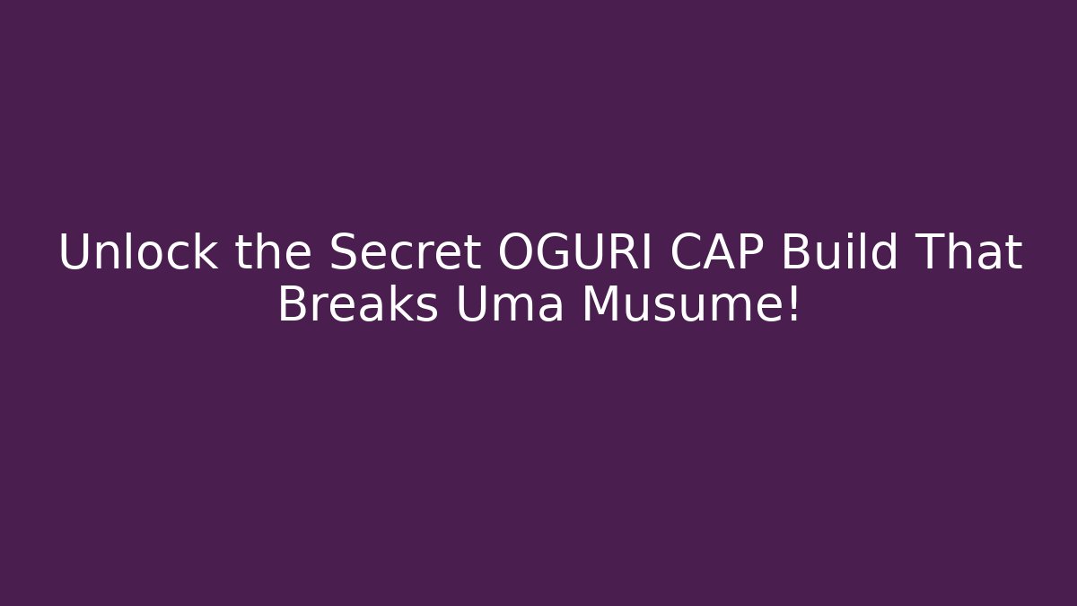 Unlock the Secret OGURI CAP Build That Breaks Uma Musume! - Critter Realm