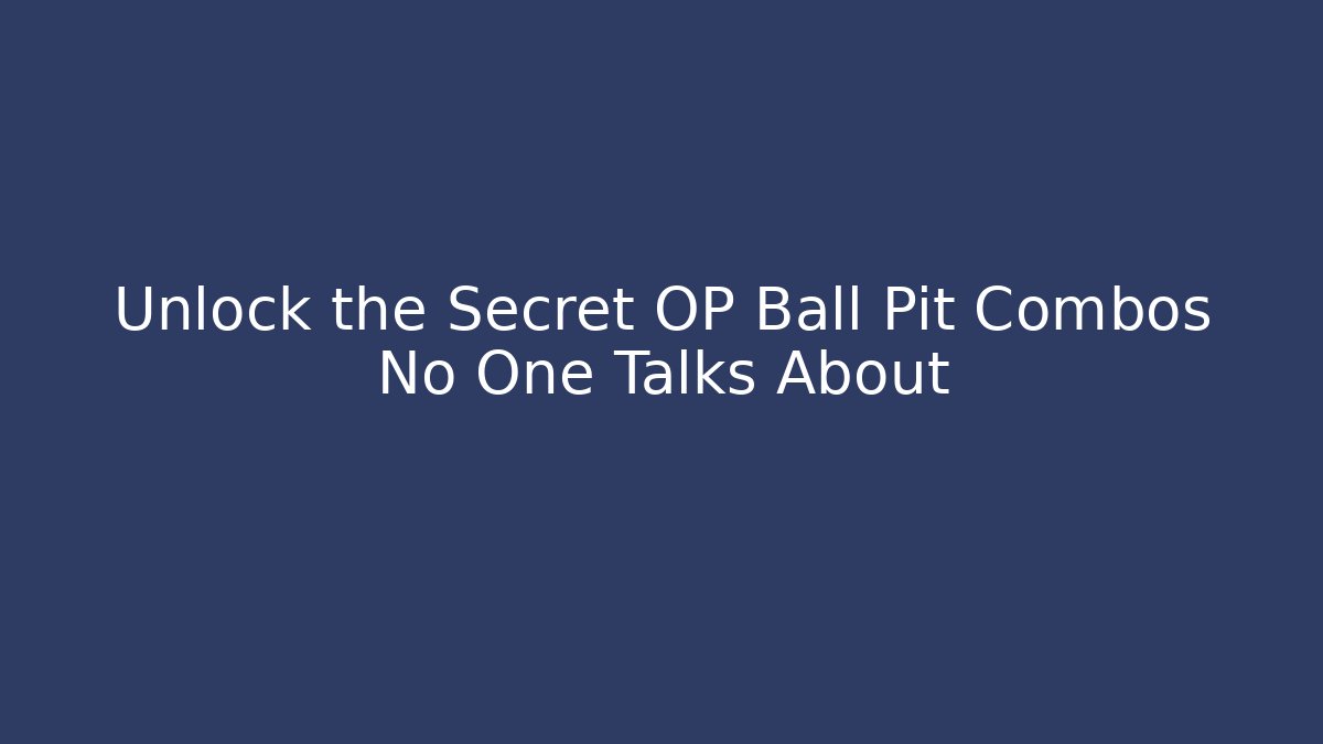 Unlock the Secret OP Ball Pit Combos No One Talks About - Critter Realm