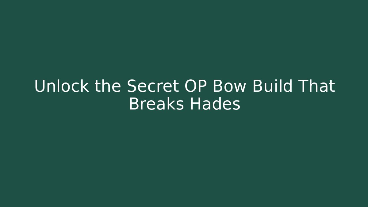 Unlock the Secret OP Bow Build That Breaks Hades