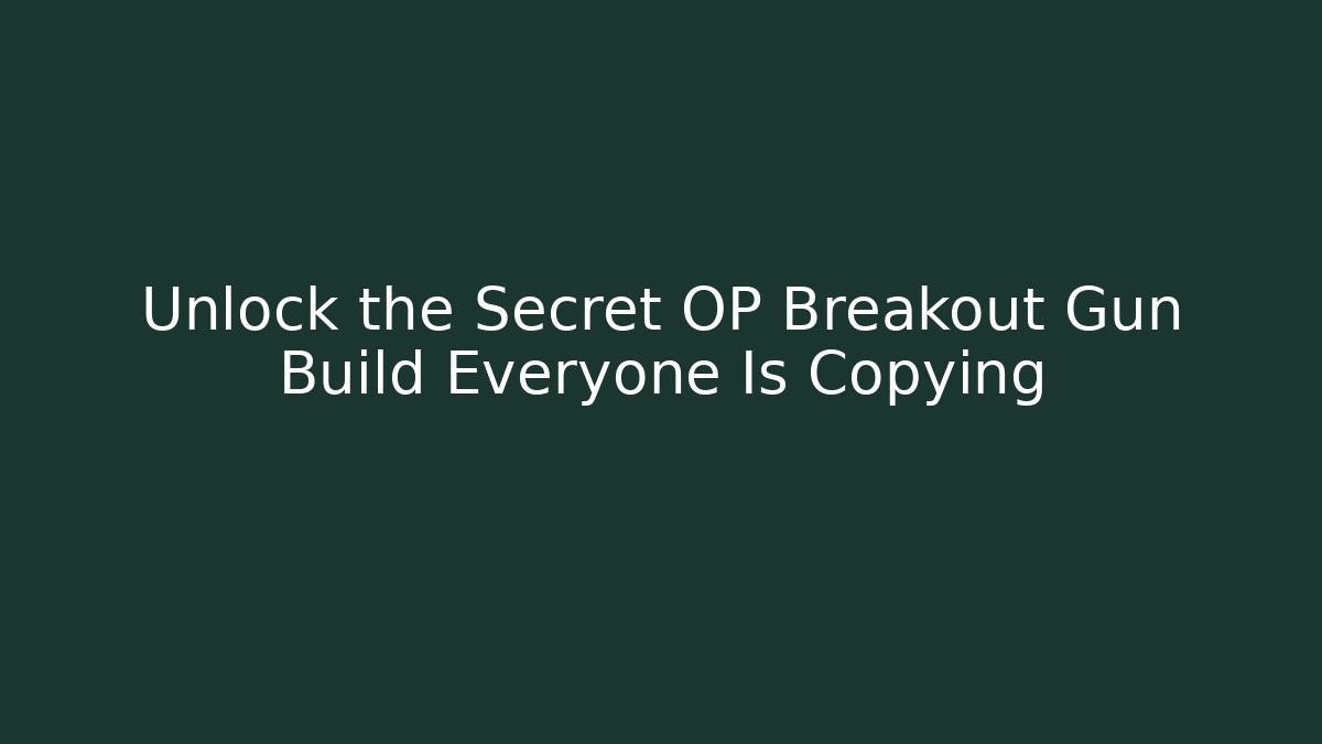 Unlock the Secret OP Breakout Gun Build Everyone Is Copying