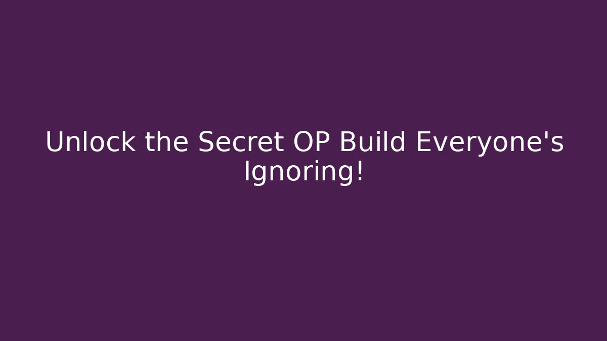 Unlock the Secret OP Build Everyone's Ignoring!