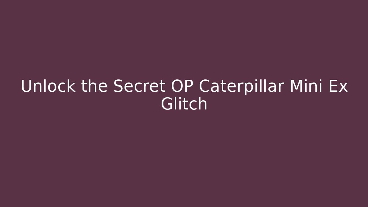 Unlock the Secret OP Caterpillar Mini Ex Glitch