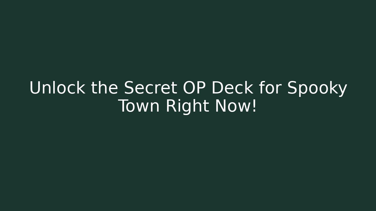 Unlock the Secret OP Deck for Spooky Town Right Now!