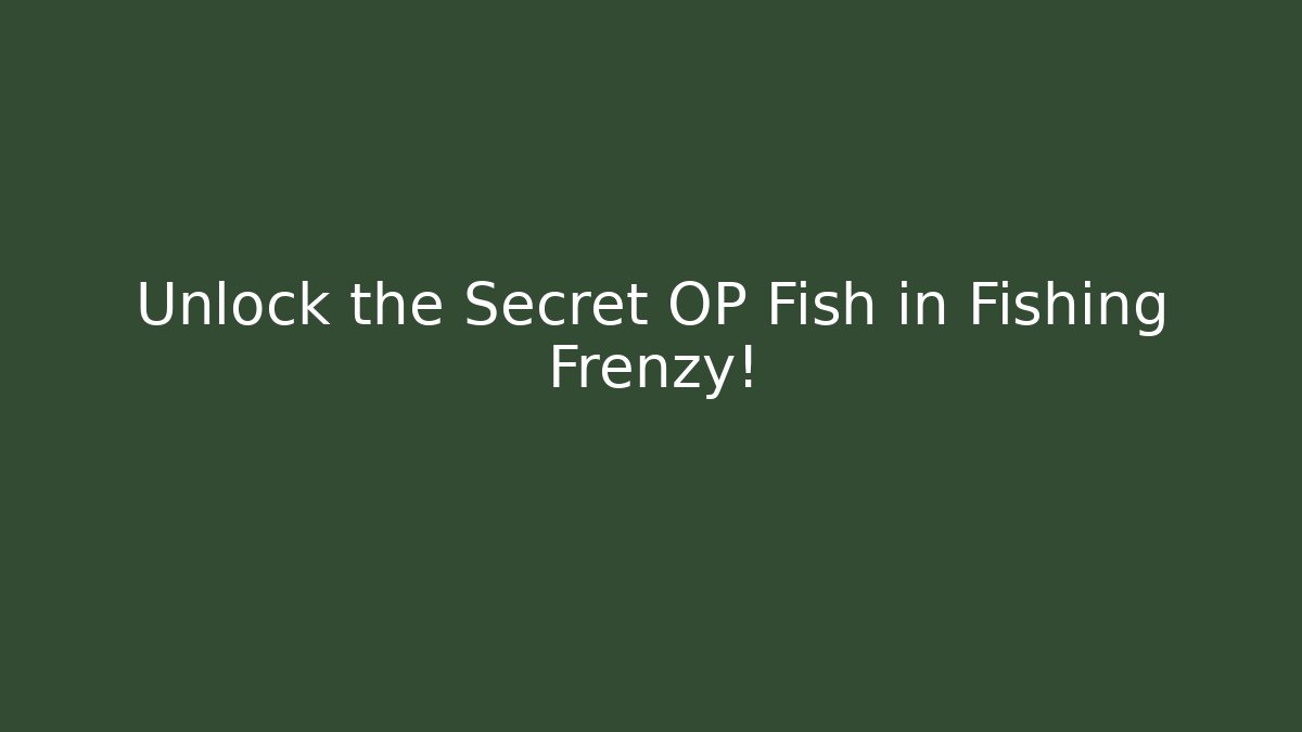 Unlock the Secret OP Fish in Fishing Frenzy!