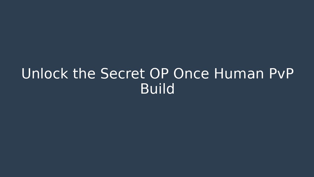 Unlock the Secret OP Once Human PvP Build