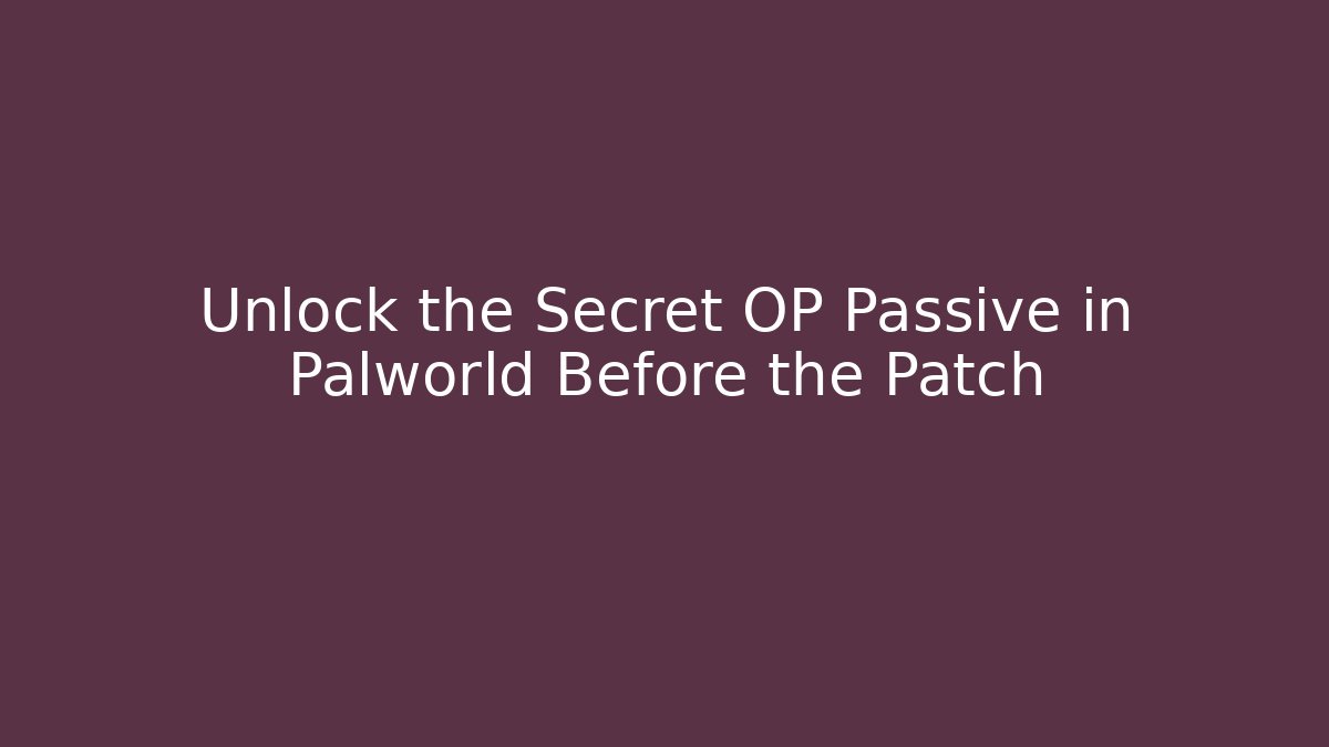 Unlock the Secret OP Passive in Palworld Before the Patch