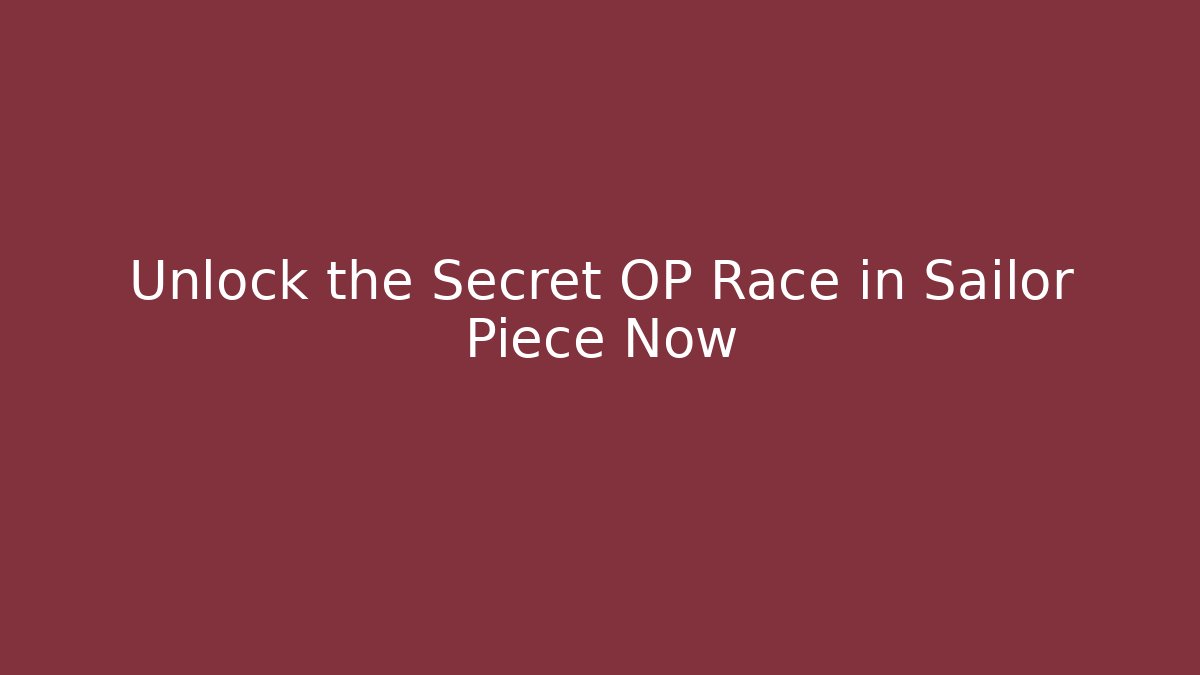 Unlock the Secret OP Race in Sailor Piece Now