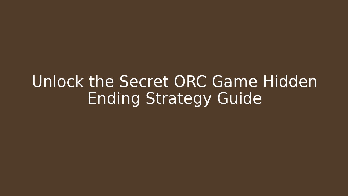 Unlock the Secret ORC Game Hidden Ending Strategy Guide