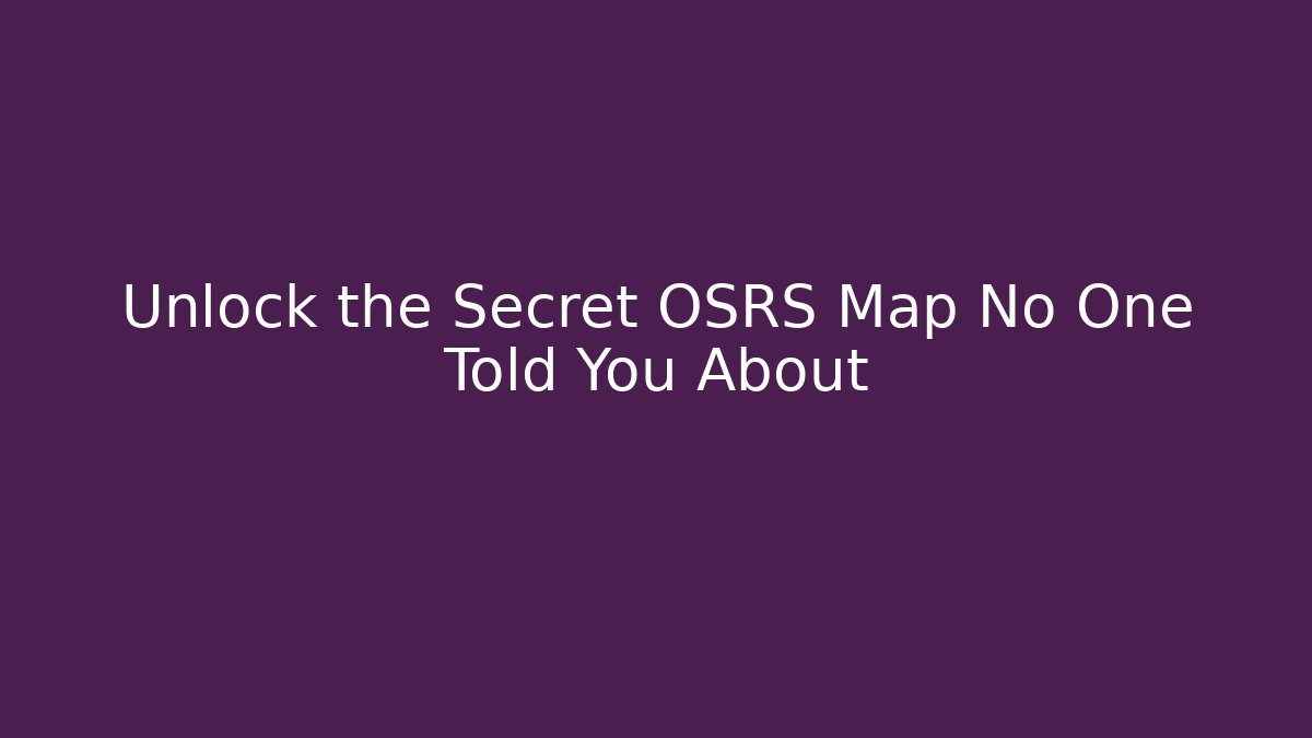 Unlock the Secret OSRS Map No One Told You About
