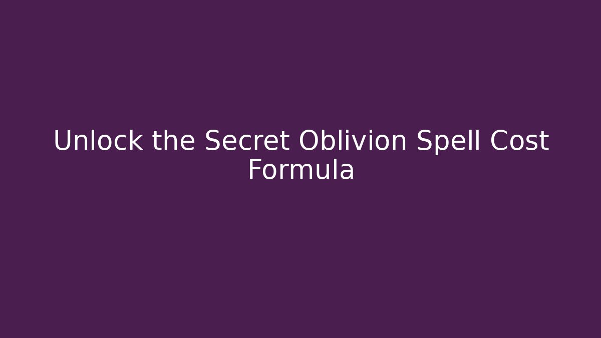 Unlock the Secret Oblivion Spell Cost Formula - Critter Realm