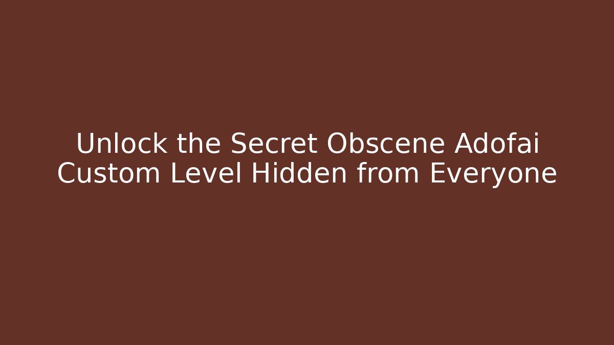 Unlock the Secret Obscene Adofai Custom Level Hidden from Everyone