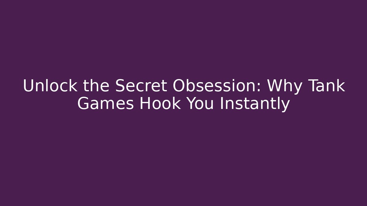 Unlock the Secret Obsession: Why Tank Games Hook You Instantly