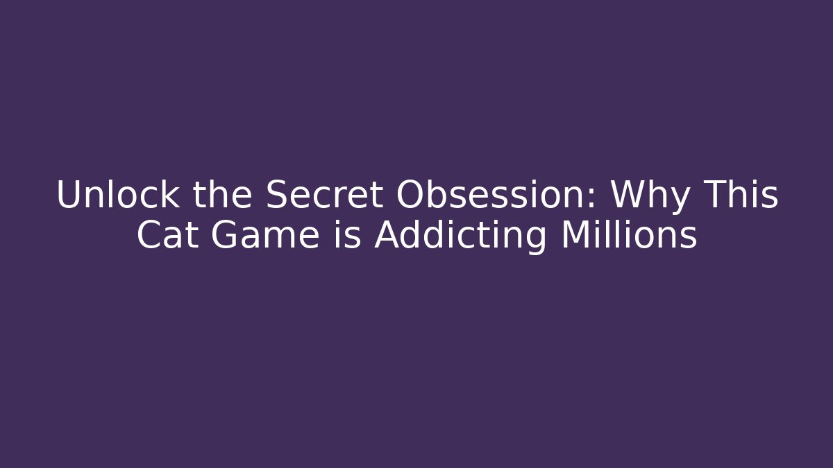 Unlock the Secret Obsession: Why This Cat Game is Addicting Millions