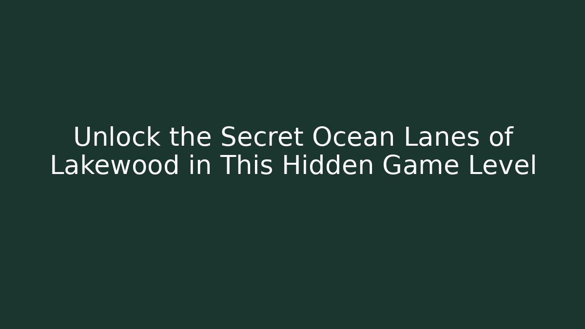 Unlock the Secret Ocean Lanes of Lakewood in This Hidden Game Level