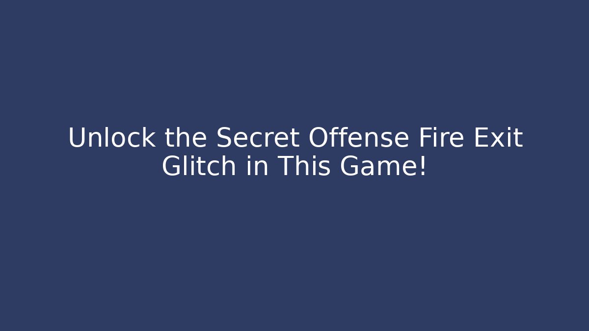 Unlock the Secret Offense Fire Exit Glitch in This Game!