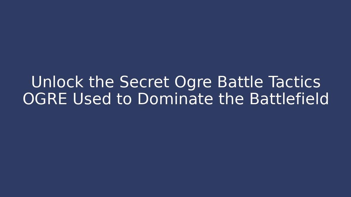 Unlock the Secret Ogre Battle Tactics OGRE Used to Dominate the Battlefield