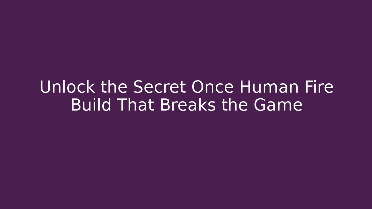 Unlock the Secret Once Human Fire Build That Breaks the Game