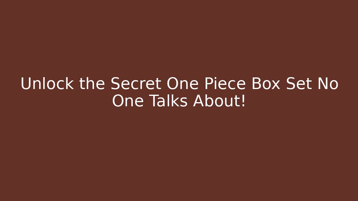 Unlock the Secret One Piece Box Set No One Talks About!